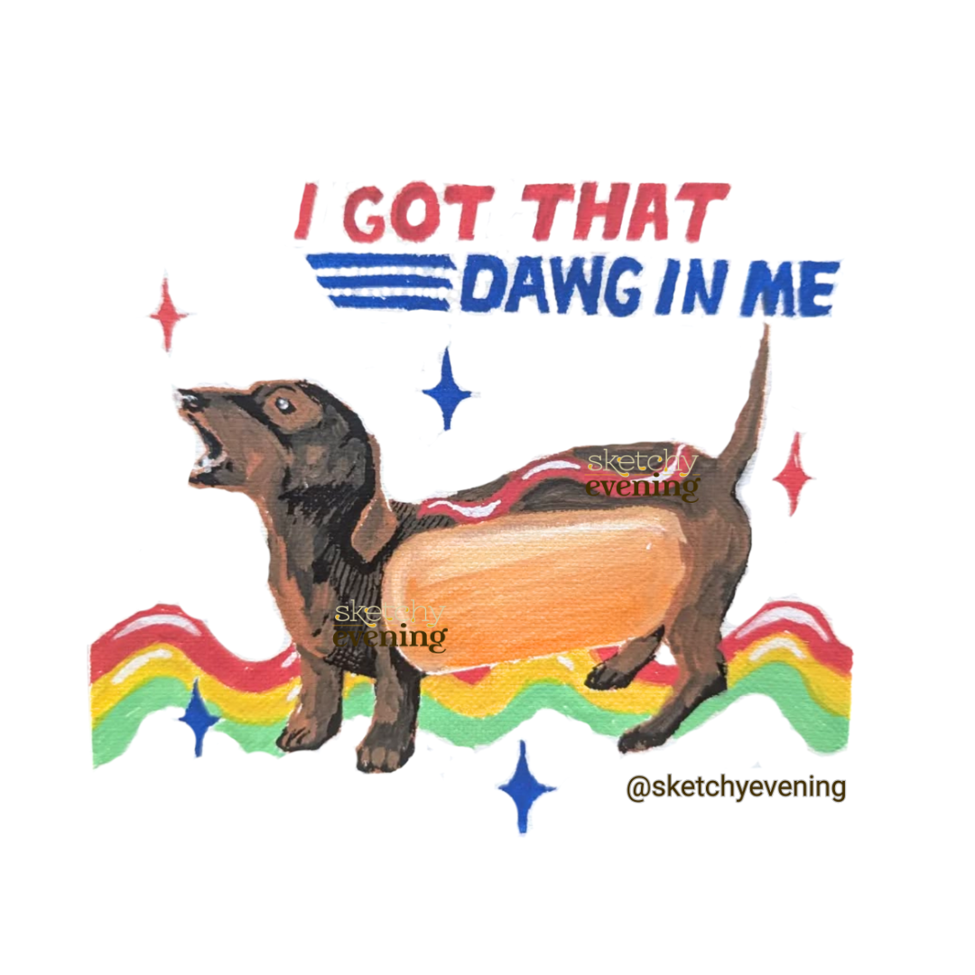 Illustration of a dachshund with text 'I Got That Dawg In Me' on a white background